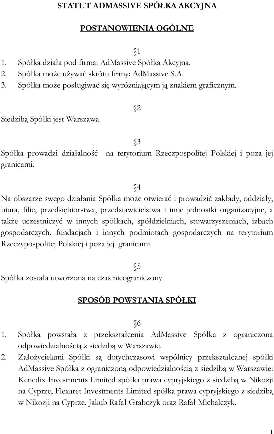 4 Na obszarze swego działania Spółka może otwierać i prowadzić zakłady, oddziały, biura, filie, przedsiębiorstwa, przedstawicielstwa i inne jednostki organizacyjne, a także uczestniczyć w innych