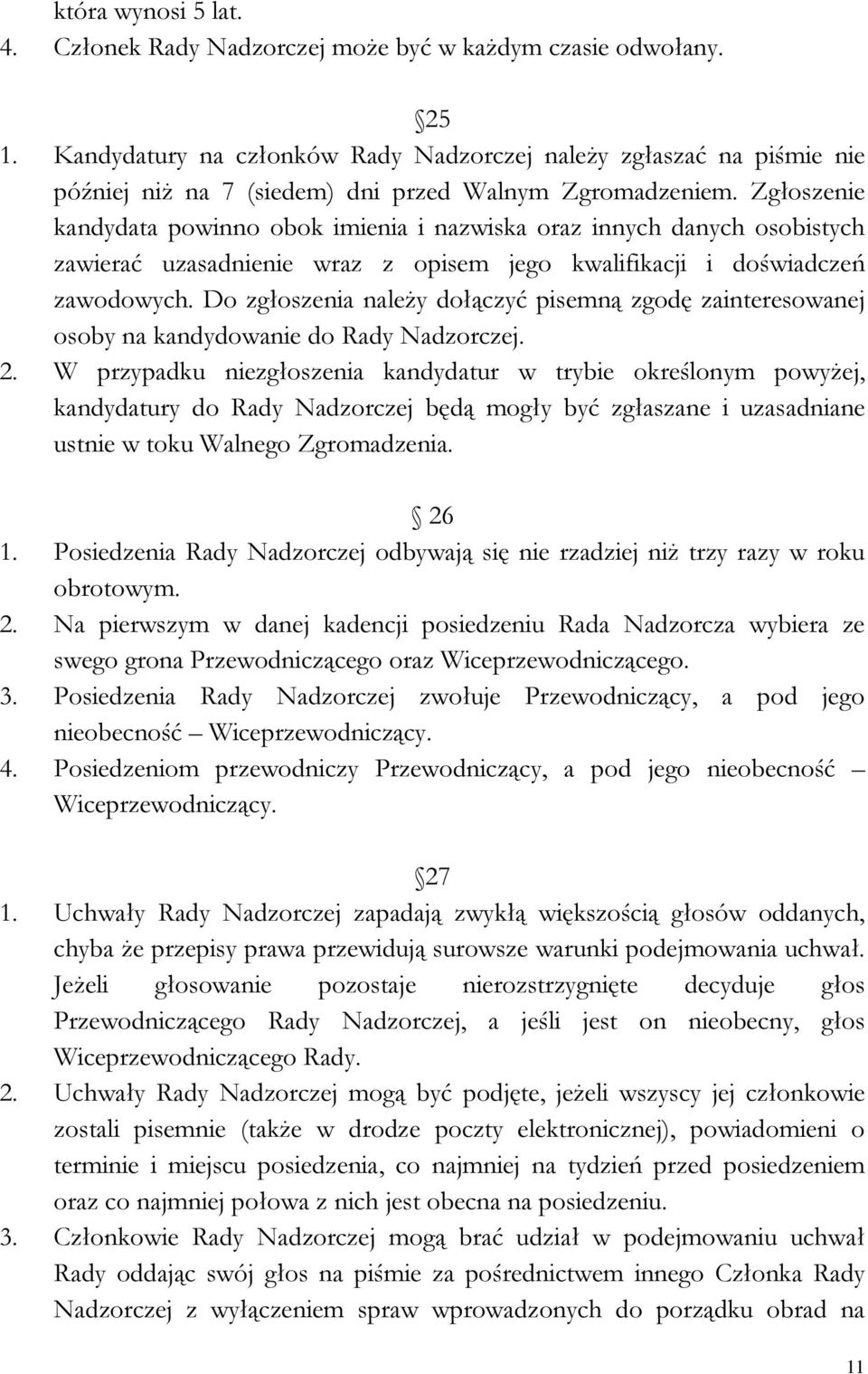 Zgłoszenie kandydata powinno obok imienia i nazwiska oraz innych danych osobistych zawierać uzasadnienie wraz z opisem jego kwalifikacji i doświadczeń zawodowych.