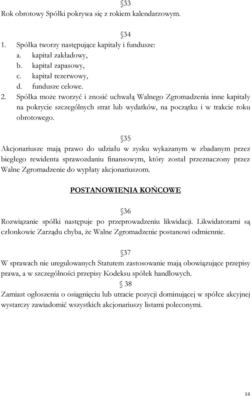 35 Akcjonariusze mają prawo do udziału w zysku wykazanym w zbadanym przez biegłego rewidenta sprawozdaniu finansowym, który został przeznaczony przez Walne Zgromadzenie do wypłaty akcjonariuszom.