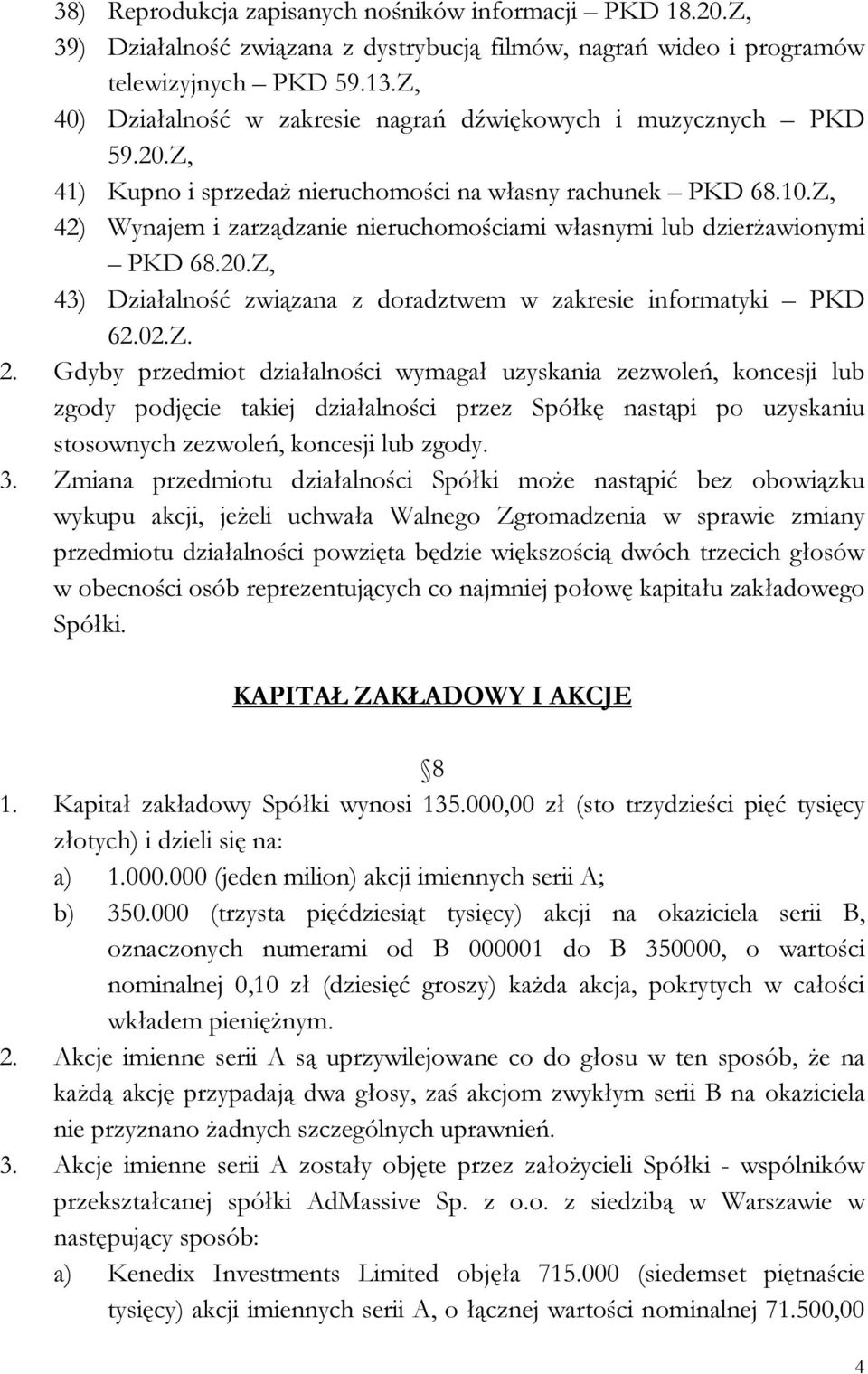 Z, 42) Wynajem i zarządzanie nieruchomościami własnymi lub dzierżawionymi PKD 68.20.Z, 43) Działalność związana z doradztwem w zakresie informatyki PKD 62.02.Z. 2.