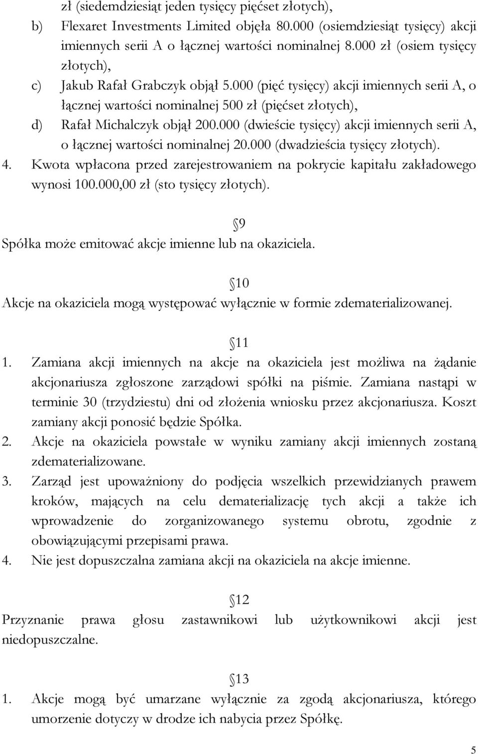 000 (dwieście tysięcy) akcji imiennych serii A, o łącznej wartości nominalnej 20.000 (dwadzieścia tysięcy złotych). 4.