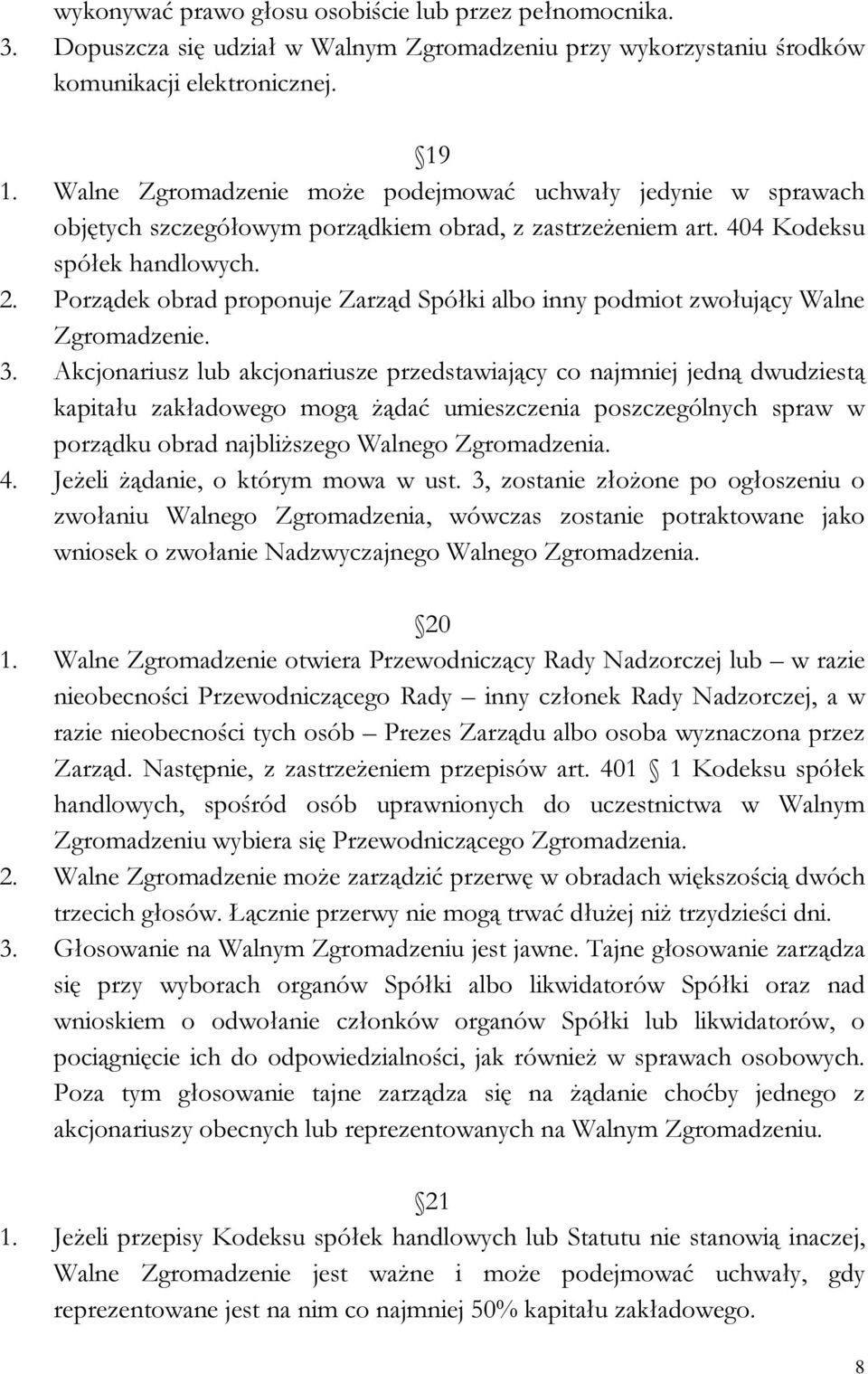 Porządek obrad proponuje Zarząd Spółki albo inny podmiot zwołujący Walne Zgromadzenie. 3.