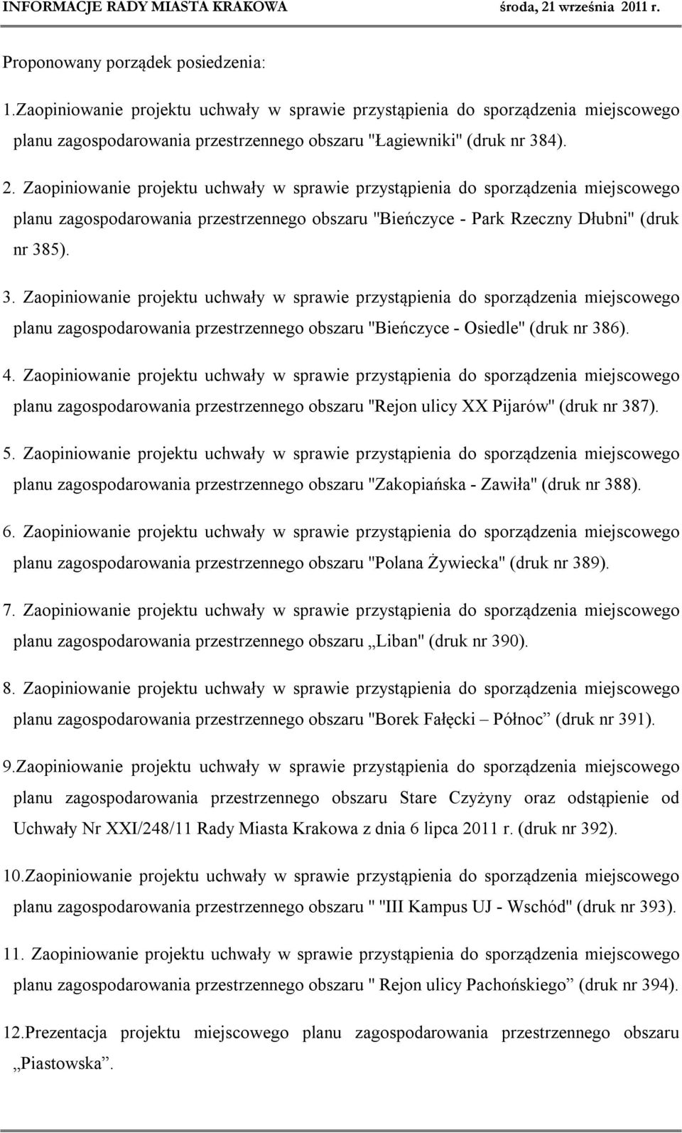 5). 3. Zaopiniowanie projektu uchwały w sprawie przystąpienia do sporządzenia miejscowego planu zagospodarowania przestrzennego obszaru ''Bieńczyce - Osiedle'' (druk nr 386). 4.