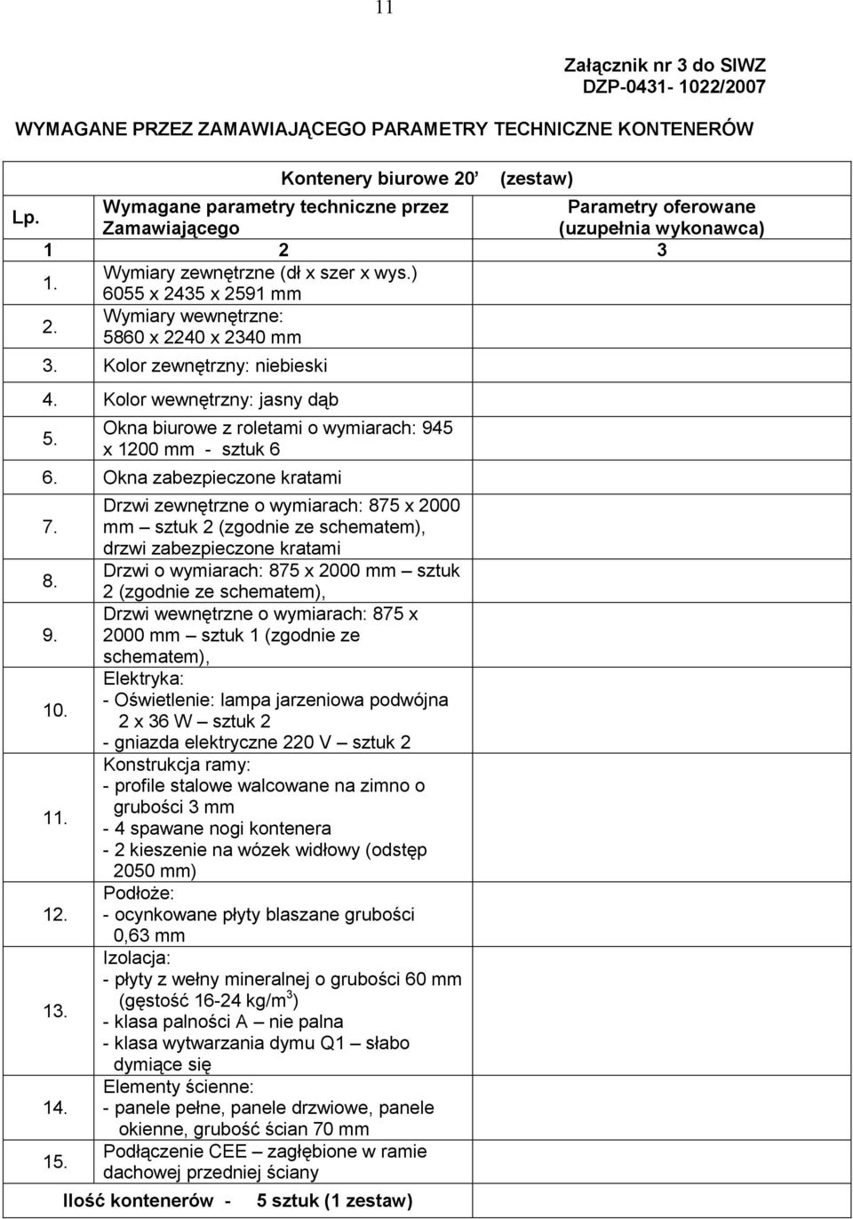 Wymiary wewnętrzne: 5860 x 2240 x 2340 mm 3. Kolor zewnętrzny: niebieski 4. Kolor wewnętrzny: jasny dąb 5. Okna biurowe z roletami o wymiarach: 945 x 1200 mm - sztuk 6 6. Okna zabezpieczone kratami 7.