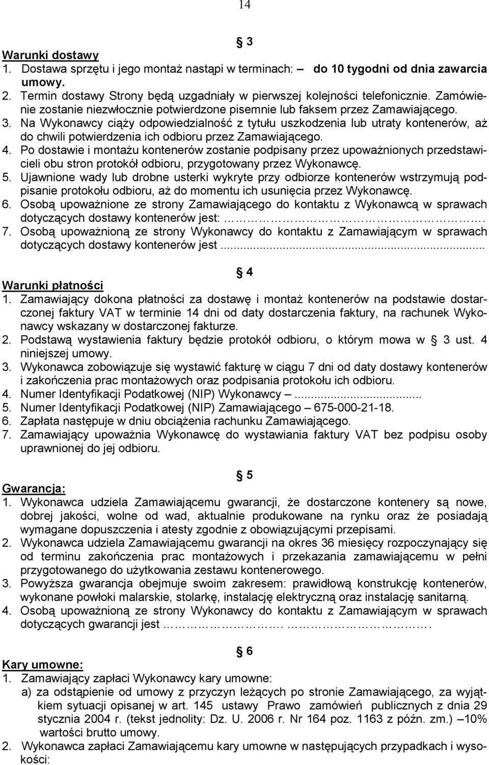 Na Wykonawcy ciąŝy odpowiedzialność z tytułu uszkodzenia lub utraty kontenerów, aŝ do chwili potwierdzenia ich odbioru przez Zamawiającego. 4.