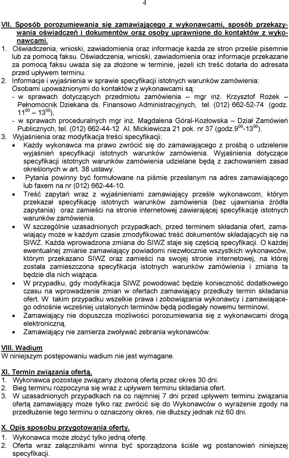 Oświadczenia, wnioski, zawiadomienia oraz informacje przekazane za pomocą faksu uwaŝa się za złoŝone w terminie, jeŝeli ich treść dotarła do adresata przed upływem terminu. 2.