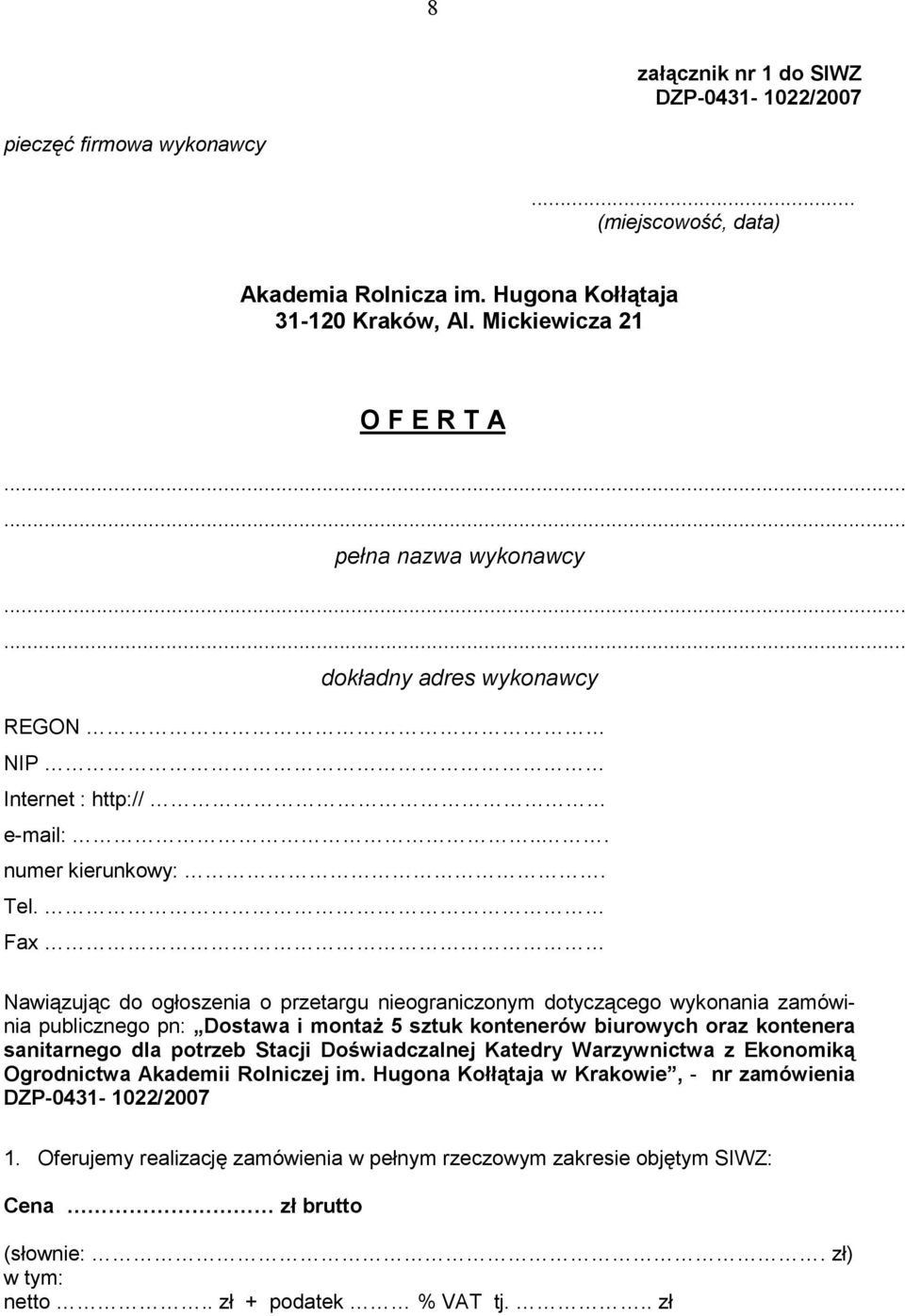 Fax Nawiązując do ogłoszenia o przetargu nieograniczonym dotyczącego wykonania zamówinia publicznego pn: Dostawa i montaŝ 5 sztuk kontenerów biurowych oraz kontenera sanitarnego dla potrzeb Stacji