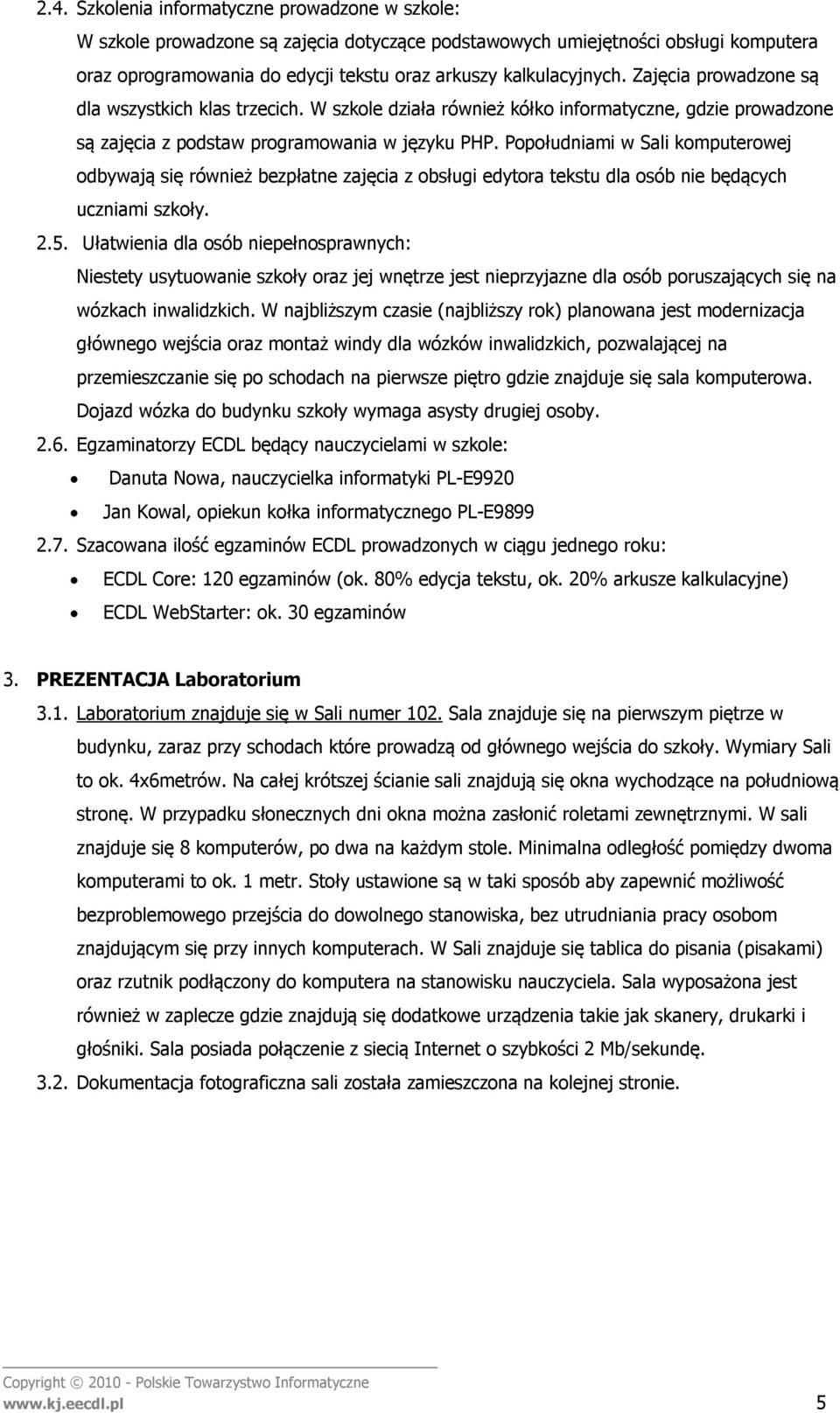 Popołudniami w Sali komputerowej odbywają się również bezpłatne zajęcia z obsługi edytora tekstu dla osób nie będących uczniami szkoły. 2.5.