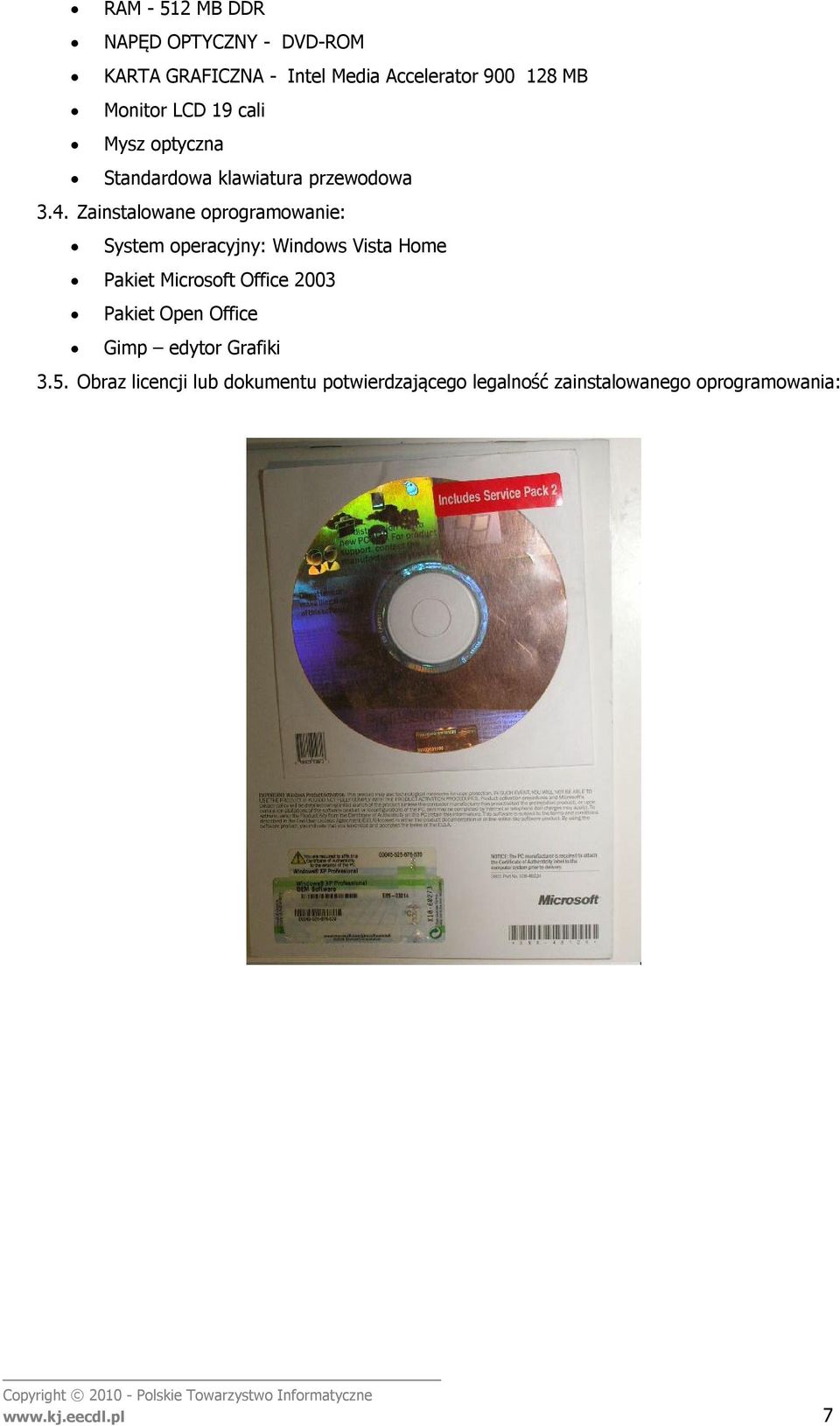 Zainstalowane oprogramowanie: System operacyjny: Windows Vista Home Pakiet Microsoft Office 2003 Pakiet