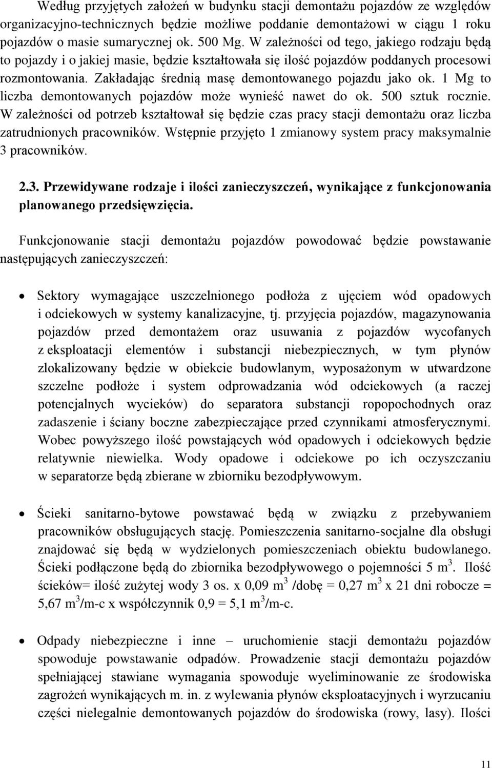 1 Mg to liczba demontowanych pojazdów może wynieść nawet do ok. 500 sztuk rocznie. W zależności od potrzeb kształtował się będzie czas pracy stacji demontażu oraz liczba zatrudnionych pracowników.