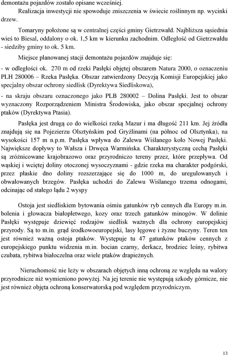 Miejsce planowanej stacji demontażu pojazdów znajduje się: - w odległości ok. 270 m od rzeki Pasłęki objętej obszarem Natura 2000, o oznaczeniu PLH 280006 Rzeka Pasłęka.