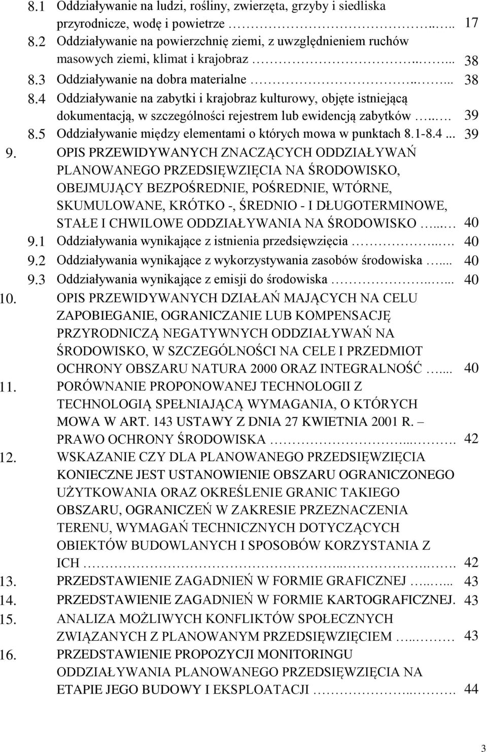 3 Oddziaływanie na dobra materialne..... 38 8.4 Oddziaływanie na zabytki i krajobraz kulturowy, objęte istniejącą dokumentacją, w szczególności rejestrem lub ewidencją zabytków... 39 8.