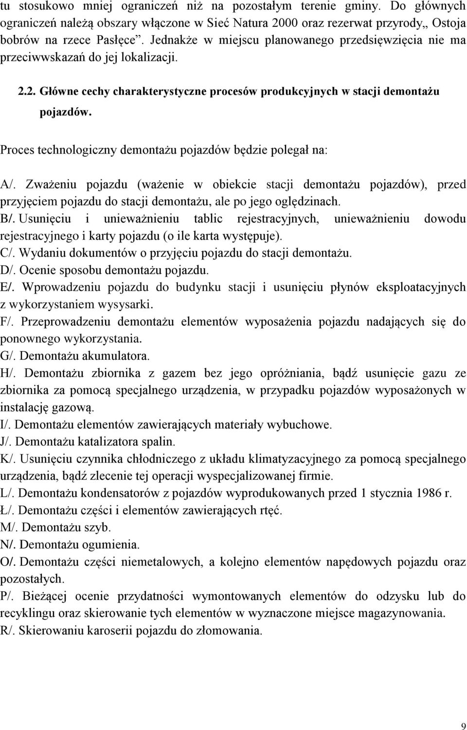 Proces technologiczny demontażu pojazdów będzie polegał na: A/. Zważeniu pojazdu (ważenie w obiekcie stacji demontażu pojazdów), przed przyjęciem pojazdu do stacji demontażu, ale po jego oględzinach.