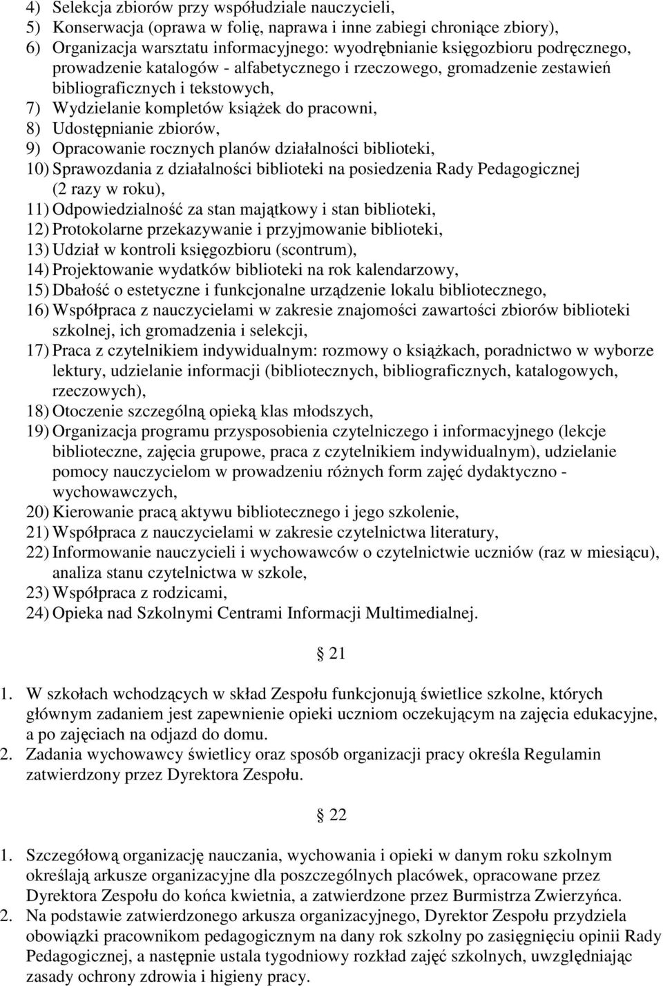 Opracowanie rocznych planów działalności biblioteki, 10) Sprawozdania z działalności biblioteki na posiedzenia Rady Pedagogicznej (2 razy w roku), 11) Odpowiedzialność za stan majątkowy i stan