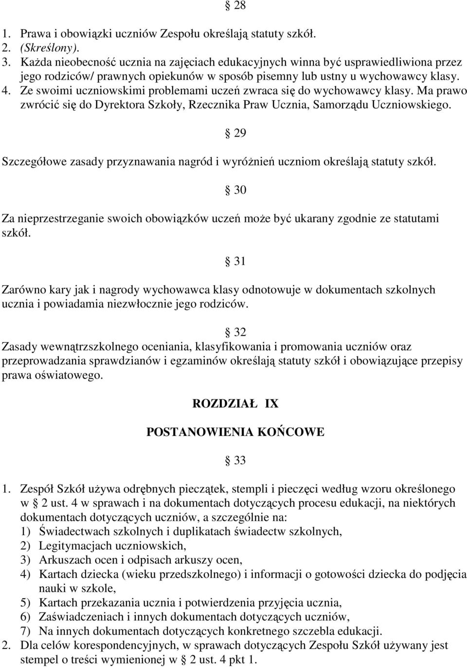 Ze swoimi uczniowskimi problemami uczeń zwraca się do wychowawcy klasy. Ma prawo zwrócić się do Dyrektora Szkoły, Rzecznika Praw Ucznia, Samorządu Uczniowskiego.