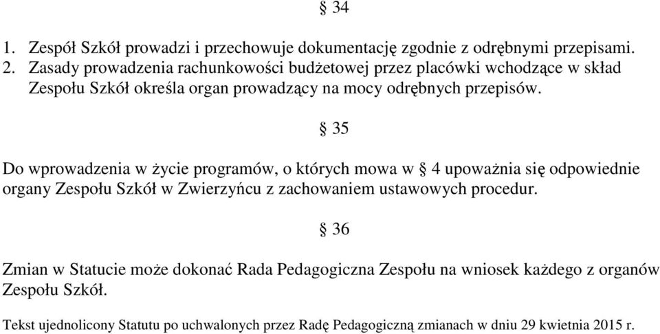 35 Do wprowadzenia w Ŝycie programów, o których mowa w 4 upowaŝnia się odpowiednie organy Zespołu Szkół w Zwierzyńcu z zachowaniem ustawowych