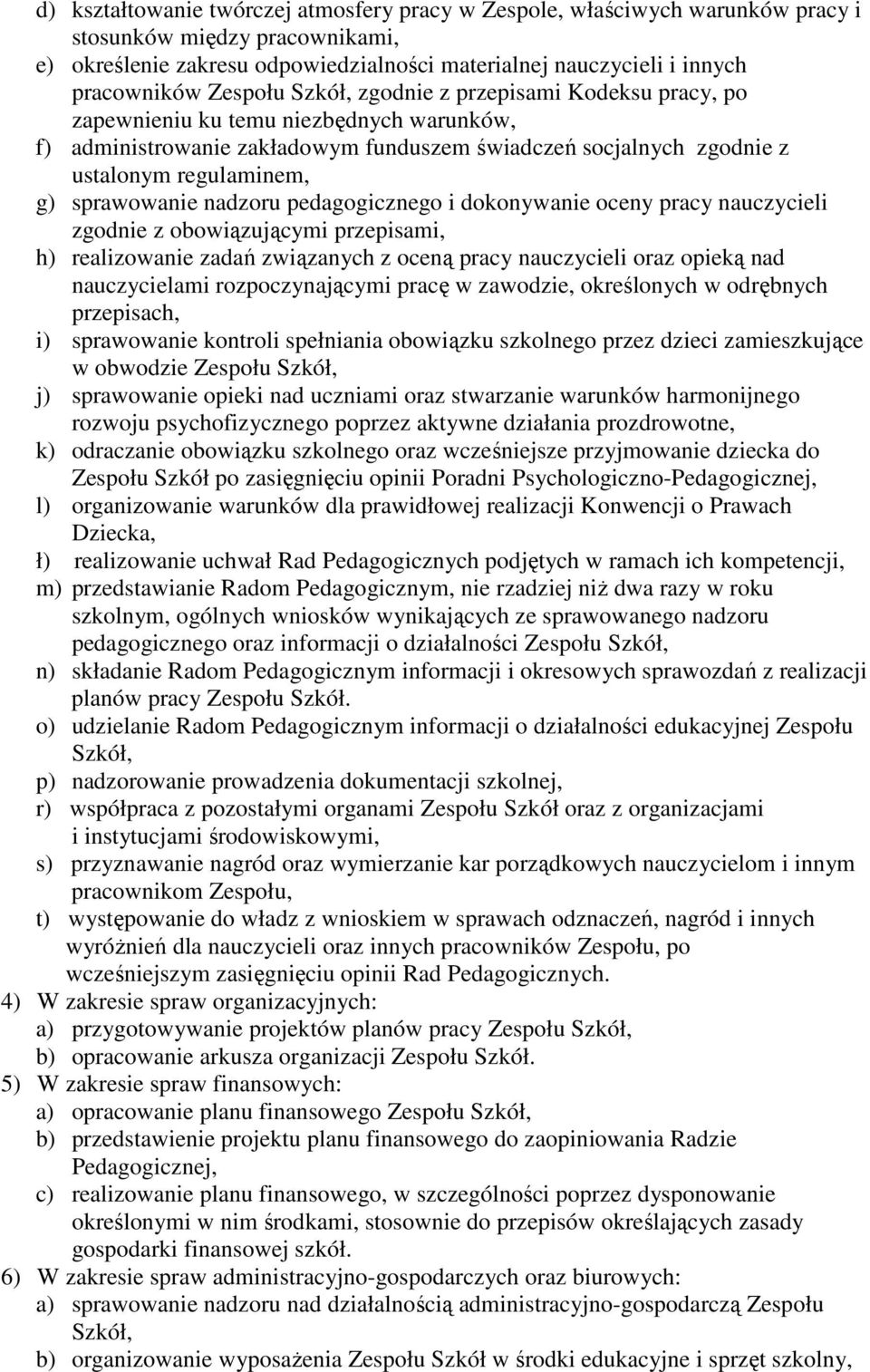 sprawowanie nadzoru pedagogicznego i dokonywanie oceny pracy nauczycieli zgodnie z obowiązującymi przepisami, h) realizowanie zadań związanych z oceną pracy nauczycieli oraz opieką nad nauczycielami