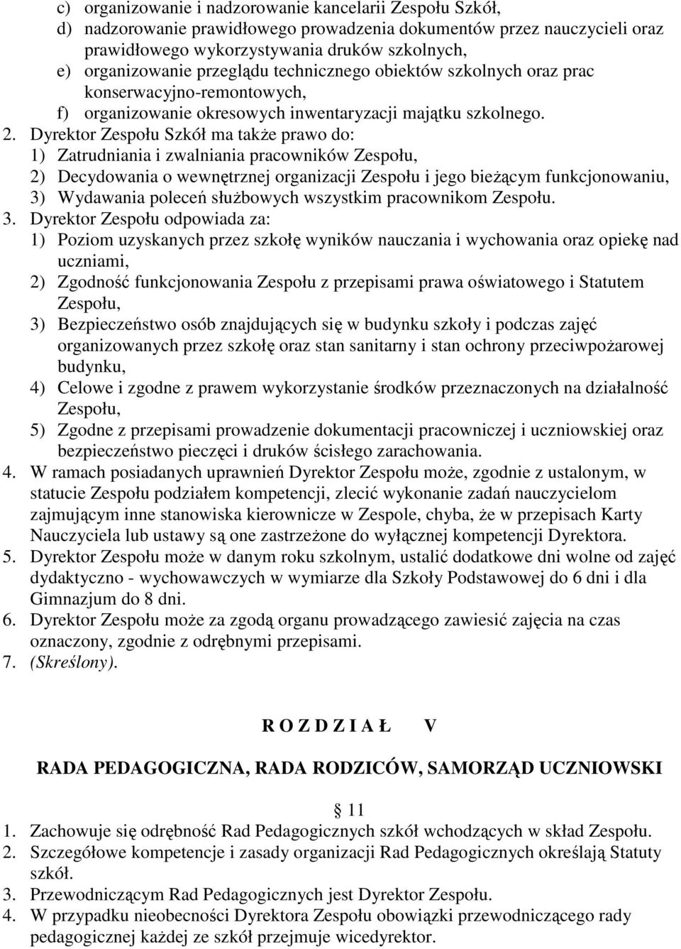 Dyrektor Zespołu Szkół ma takŝe prawo do: 1) Zatrudniania i zwalniania pracowników Zespołu, 2) Decydowania o wewnętrznej organizacji Zespołu i jego bieŝącym funkcjonowaniu, 3) Wydawania poleceń