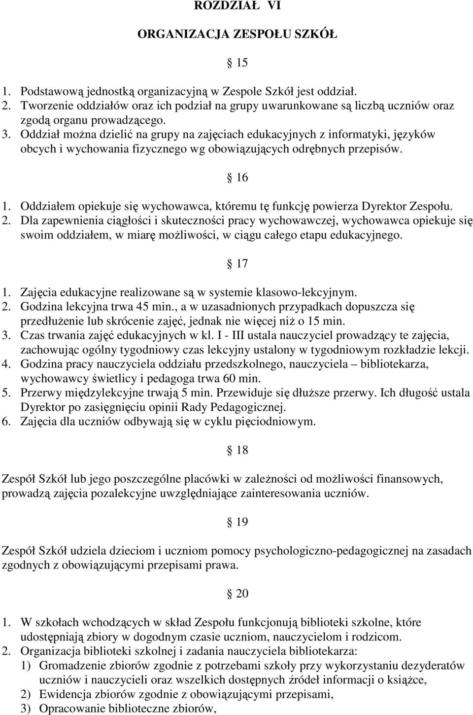 Oddział moŝna dzielić na grupy na zajęciach edukacyjnych z informatyki, języków obcych i wychowania fizycznego wg obowiązujących odrębnych przepisów. 16 1.