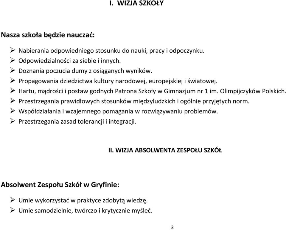 Hartu, mądrości i postaw godnych Patrona Szkoły w Gimnazjum nr 1 im. Olimpijczyków Polskich. Przestrzegania prawidłowych stosunków międzyludzkich i ogólnie przyjętych norm.