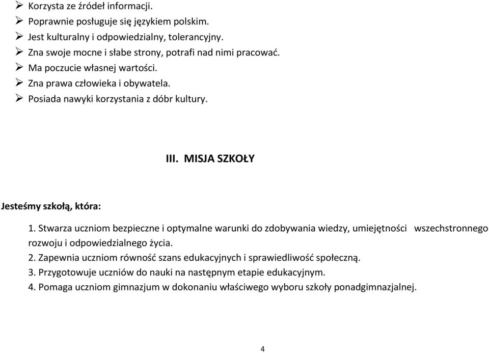 MISJA SZKOŁY Jesteśmy szkołą, która: 1. Stwarza uczniom bezpieczne i optymalne warunki do zdobywania wiedzy, umiejętności wszechstronnego rozwoju i odpowiedzialnego życia.