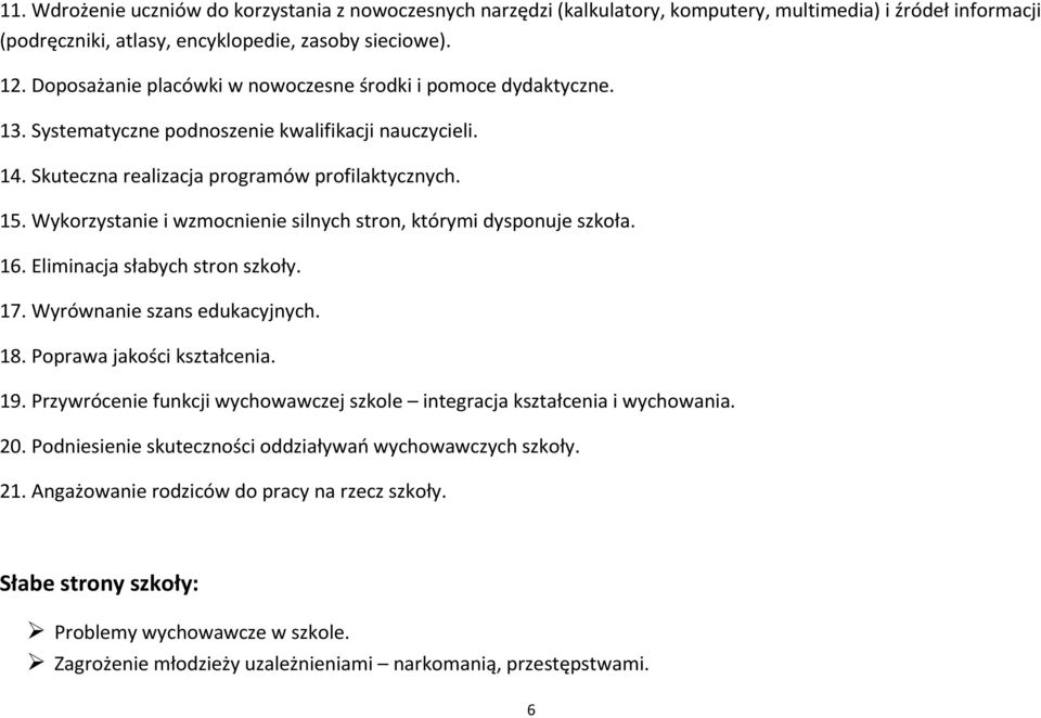 Wykorzystanie i wzmocnienie silnych stron, którymi dysponuje szkoła. 16. Eliminacja słabych stron szkoły. 17. Wyrównanie szans edukacyjnych. 18. Poprawa jakości kształcenia. 19.