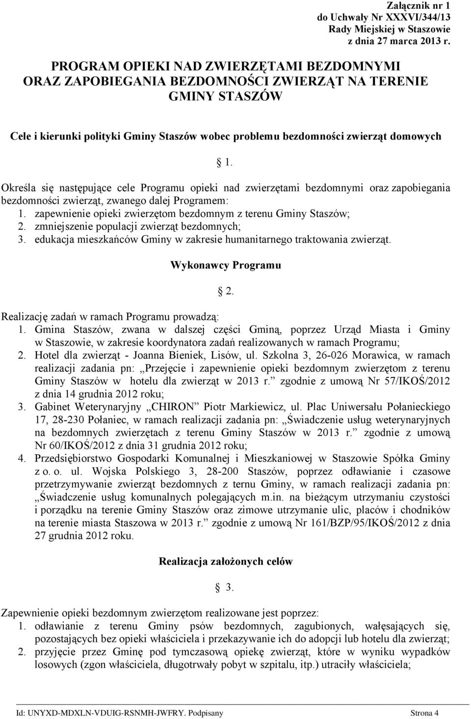 Określa się następujące cele Programu opieki nad zwierzętami bezdomnymi oraz zapobiegania bezdomności zwierząt, zwanego dalej Programem: 1.