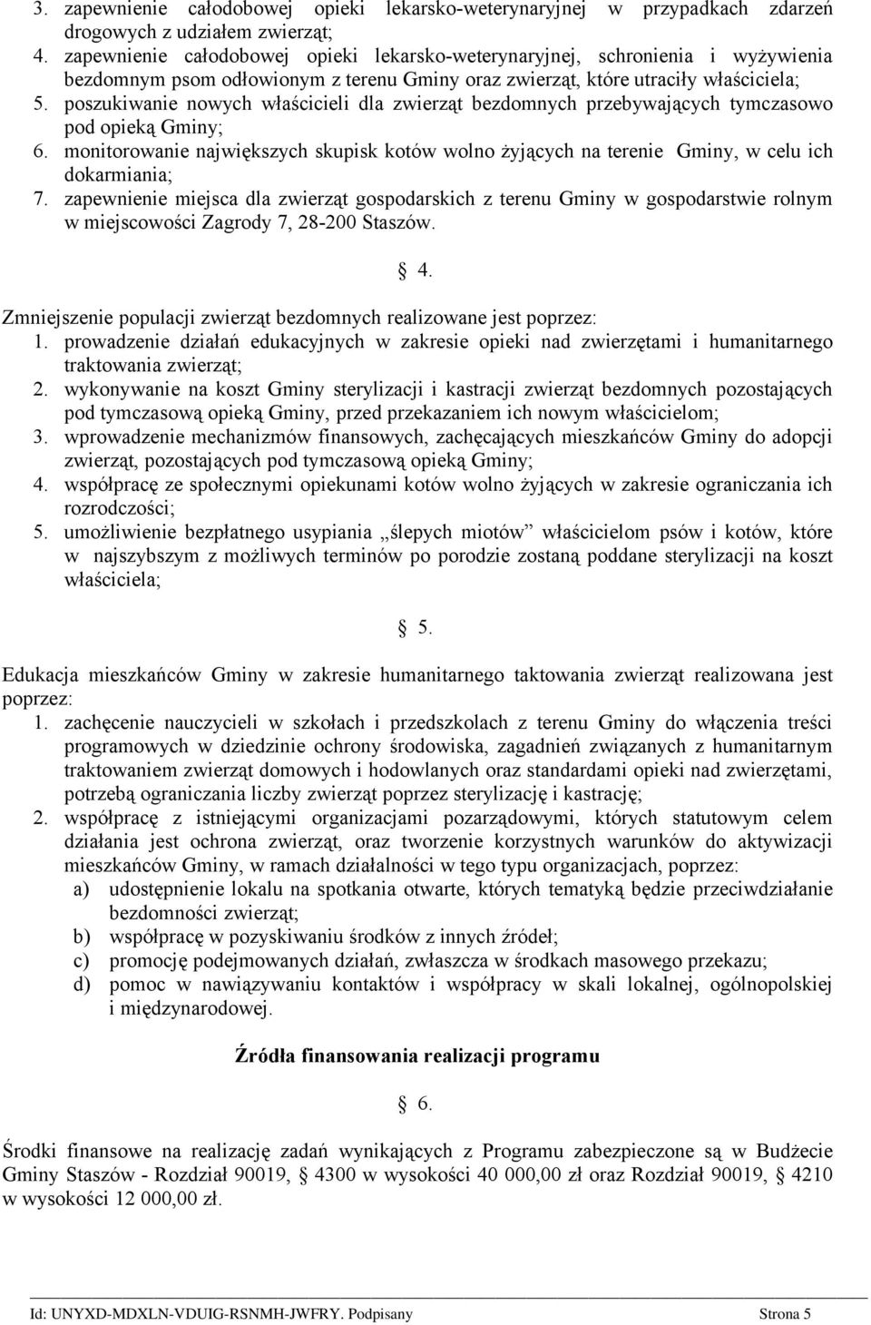 poszukiwanie nowych właścicieli dla zwierząt bezdomnych przebywających tymczasowo pod opieką Gminy; 6.