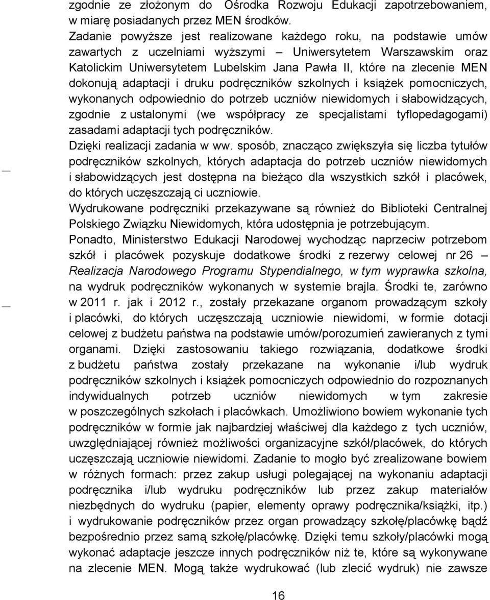 MEN dokonują adaptacji i druku podręczników szkolnych i książek pomocniczych, wykonanych odpowiednio do potrzeb uczniów niewidomych i słabowidzących, zgodnie z ustalonymi (we współpracy ze