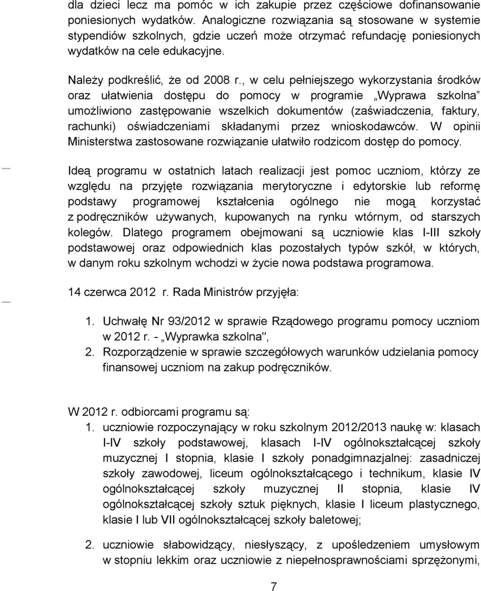 , w celu pełniejszego wykorzystania środków oraz ułatwienia dostępu do pomocy w programie Wyprawa szkolna umożliwiono zastępowanie wszelkich dokumentów (zaświadczenia, faktury, rachunki)