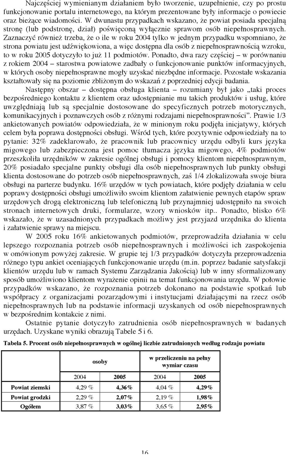 Zaznaczyć również trzeba, że o ile w roku 2004 tylko w jednym przypadku wspomniano, że strona powiatu jest udźwiękowiona, a więc dostępna dla osób z niepełnosprawnością wzroku, to w roku 2005
