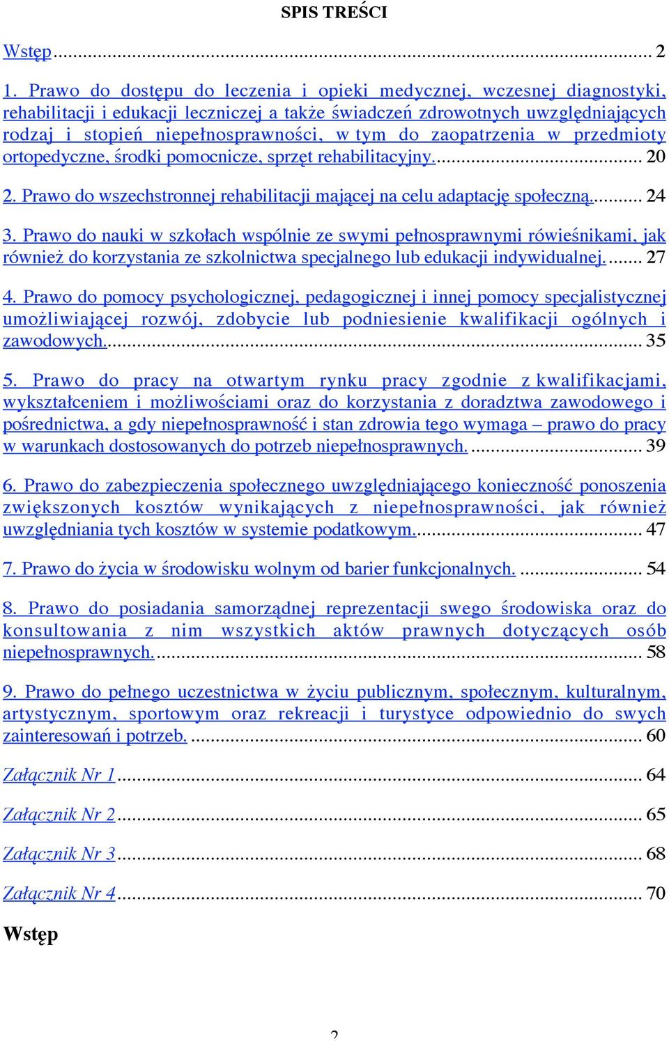 zaopatrzenia w przedmioty ortopedyczne, środki pomocnicze, sprzęt rehabilitacyjny... 20 2. Prawo do wszechstronnej rehabilitacji mającej na celu adaptację społeczną... 24 3.