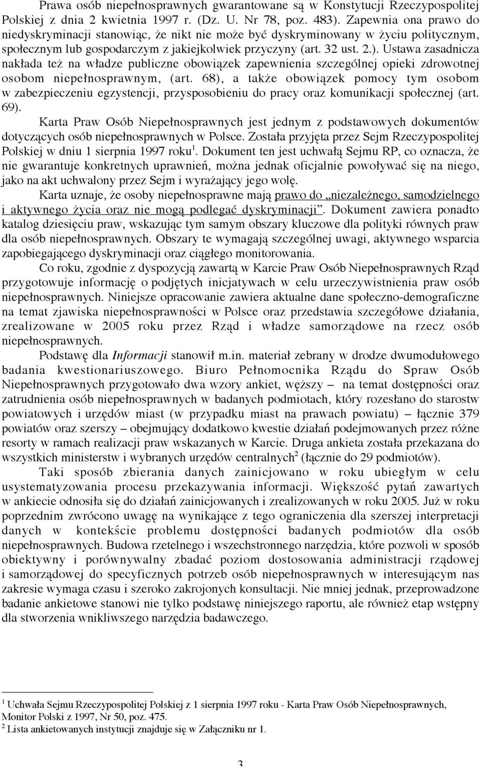 Ustawa zasadnicza nakłada też na władze publiczne obowiązek zapewnienia szczególnej opieki zdrowotnej osobom niepełnosprawnym, (art.