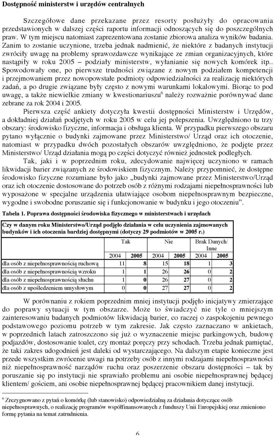 Zanim to zostanie uczynione, trzeba jednak nadmienić, że niektóre z badanych instytucji zwróciły uwagę na problemy sprawozdawcze wynikające ze zmian organizacyjnych, które nastąpiły w roku 2005