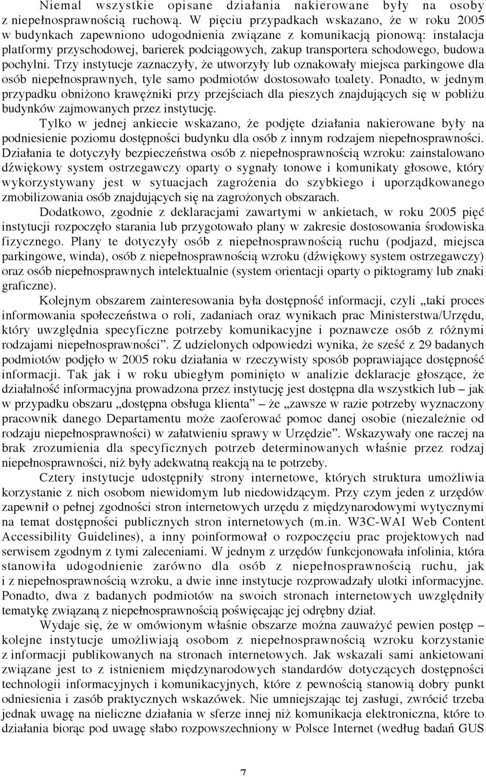 schodowego, budowa pochylni. Trzy instytucje zaznaczyły, że utworzyły lub oznakowały miejsca parkingowe dla osób niepełnosprawnych, tyle samo podmiotów dostosowało toalety.