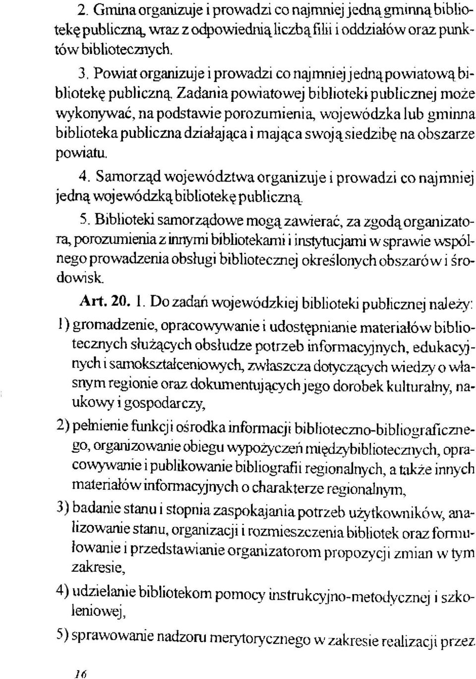 publiczna działająca i mająca swoją siedzibę na obszarze powiatu. 4. Samorząd województwa organizuje i prowadzi co najmniej jedną woj ewódzką bibliotekę publiczną. 5.