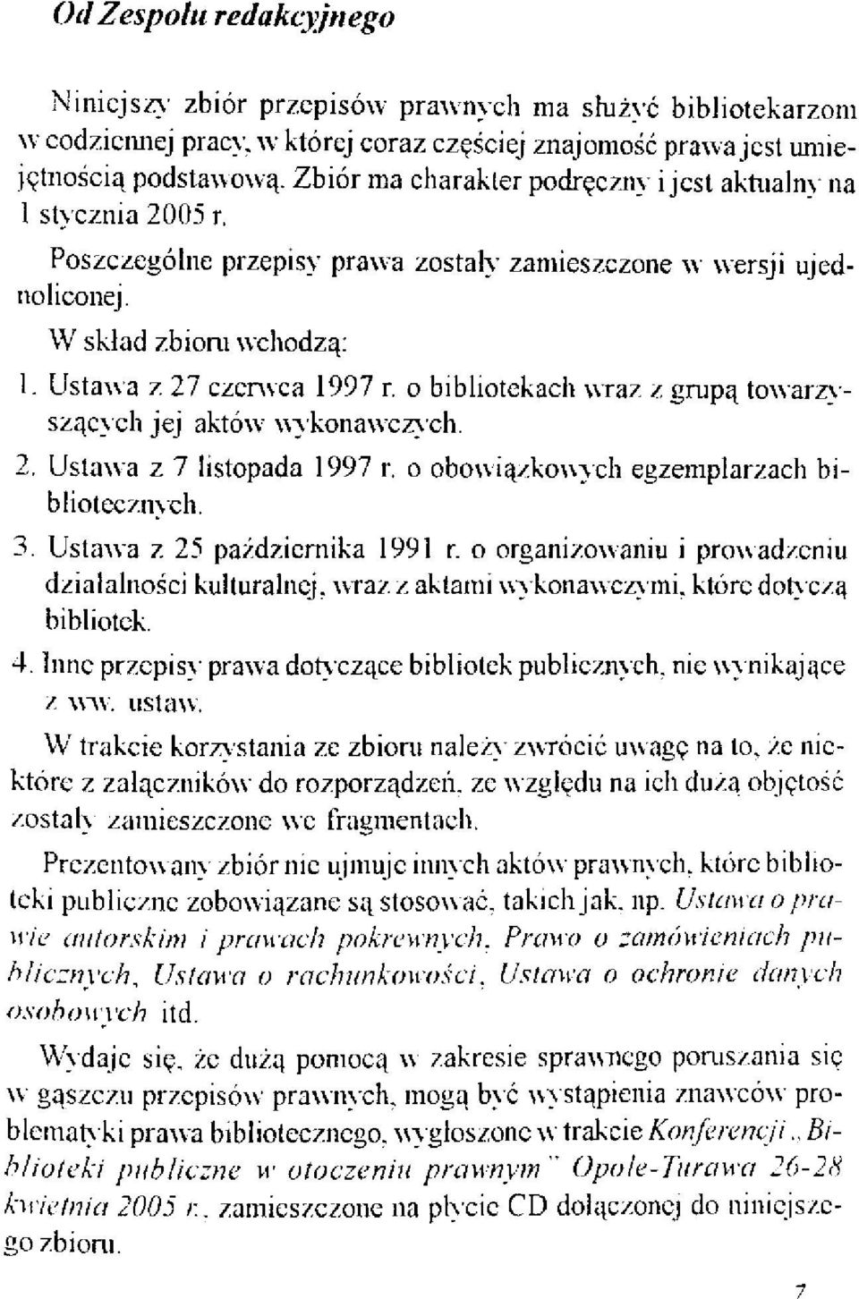 o bibliotekach wraz z grupą towarzyszących jej aktów wykonawczych. 2. Ustawa z 7 listopada 1997 r. o obowiązkowych egzemplarzach bibliotecznych. 3. Ustawa z 25 października 1991 r.