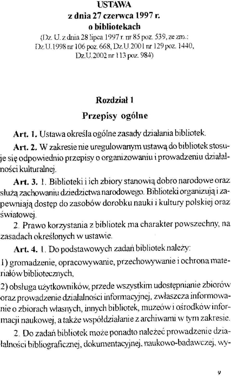 W zakresie nie uregulowanym ustawą do bibliotek stosuje się odpowiednio przepisy o organizowaniu i prowadzeniu działalności kulturalnej. Art. 3. 1.