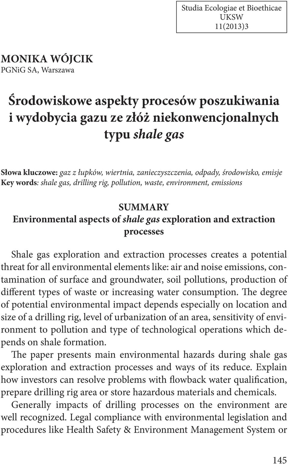 exploration and extraction processes Shale gas exploration and extraction processes creates a potential threat for all environmental elements like: air and noise emissions, contamination of surface