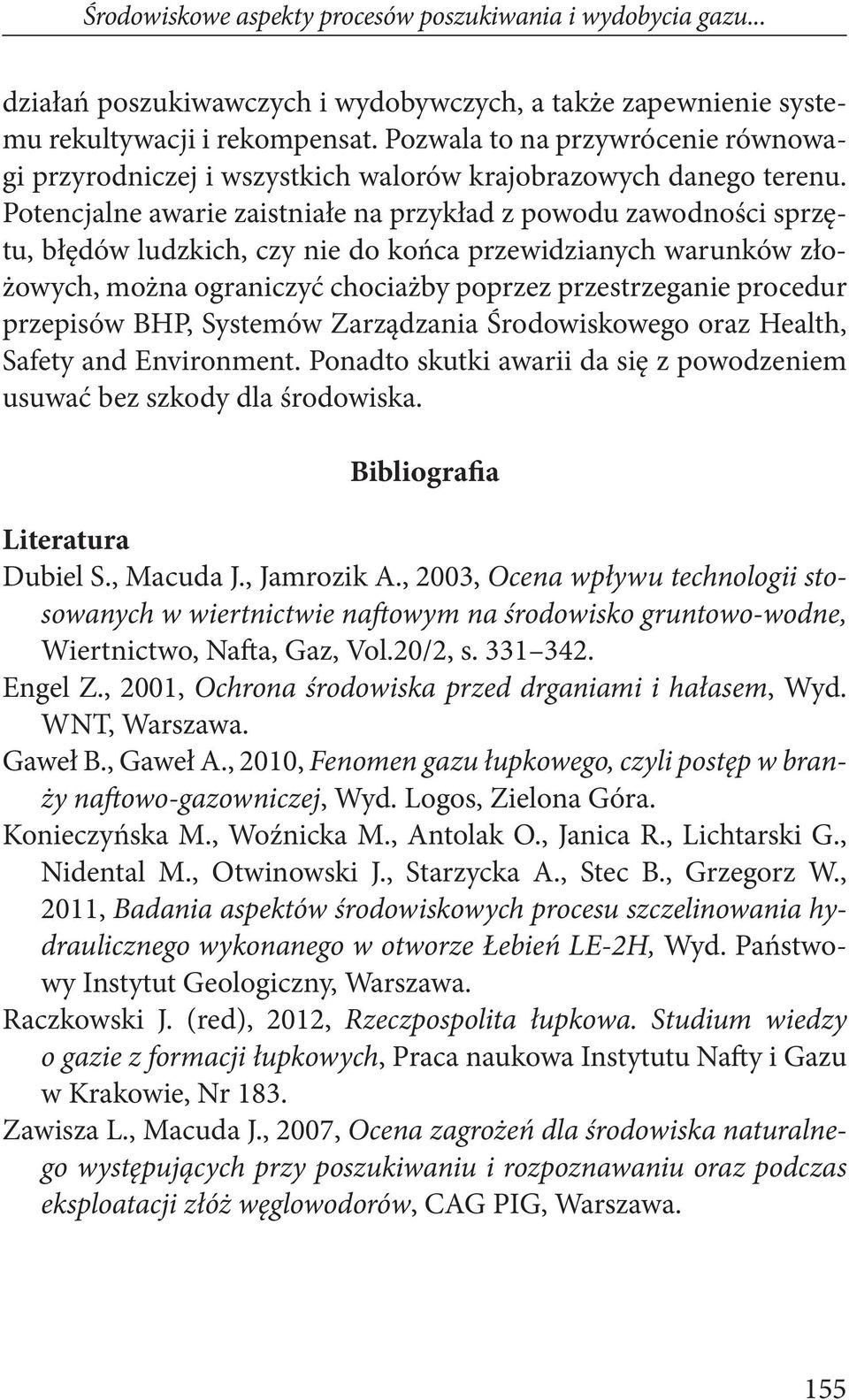 Potencjalne awarie zaistniałe na przykład z powodu zawodności sprzętu, błędów ludzkich, czy nie do końca przewidzianych warunków złożowych, można ograniczyć chociażby poprzez przestrzeganie procedur