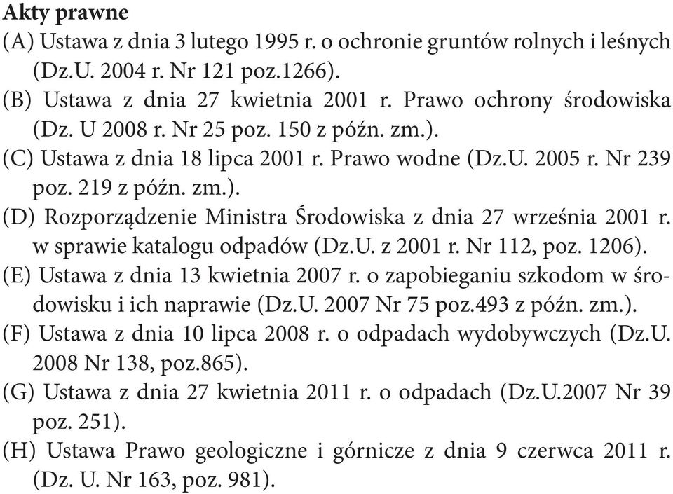 w sprawie katalogu odpadów (Dz.U. z 2001 r. Nr 112, poz. 1206). (E) Ustawa z dnia 13 kwietnia 2007 r. o zapobieganiu szkodom w środowisku i ich naprawie (Dz.U. 2007 Nr 75 poz.493 z późn. zm.). (F) Ustawa z dnia 10 lipca 2008 r.