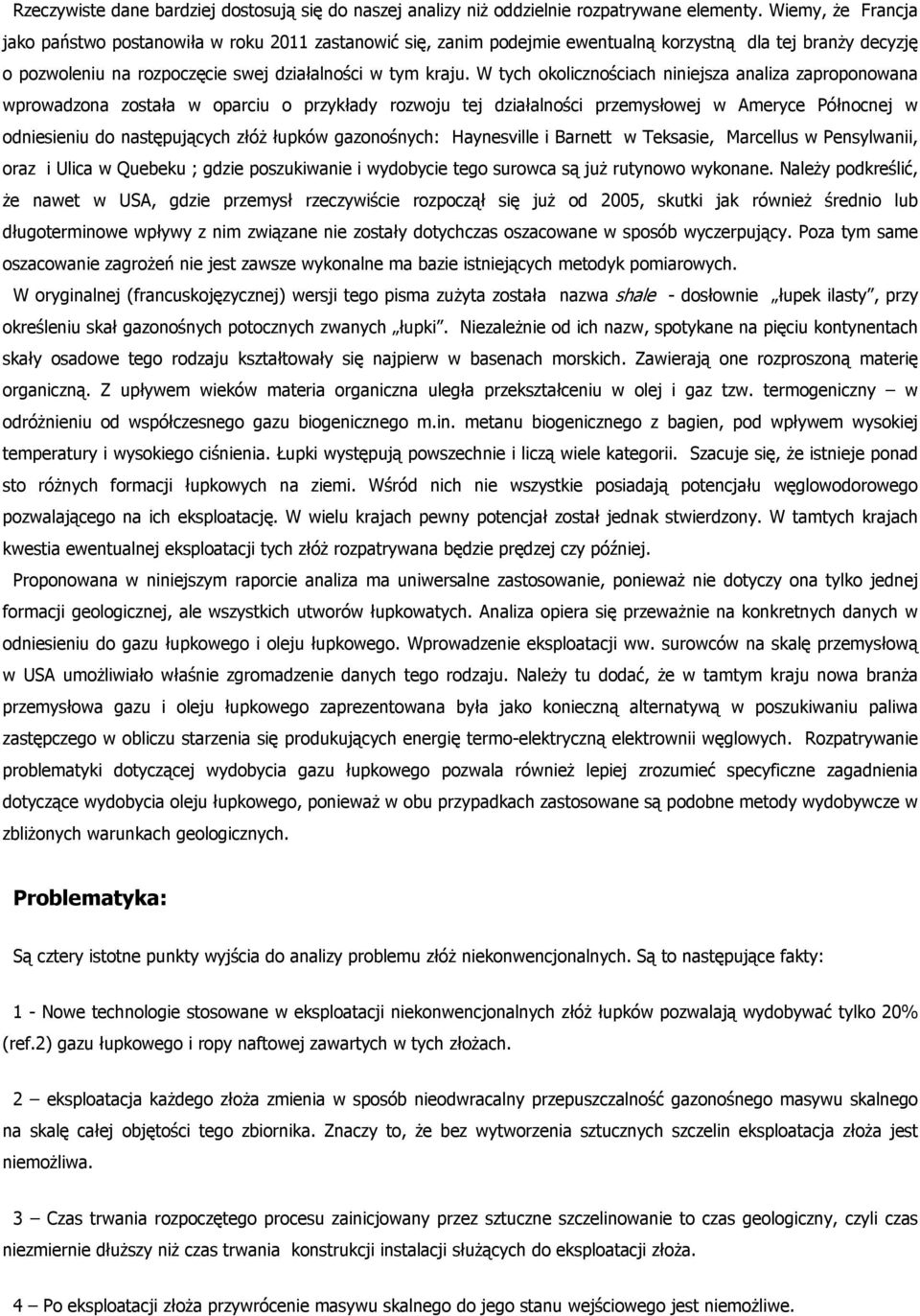 W tych okolicznościach niniejsza analiza zaproponowana wprowadzona została w oparciu o przykłady rozwoju tej działalności przemysłowej w Ameryce Północnej w odniesieniu do następujących złóż łupków