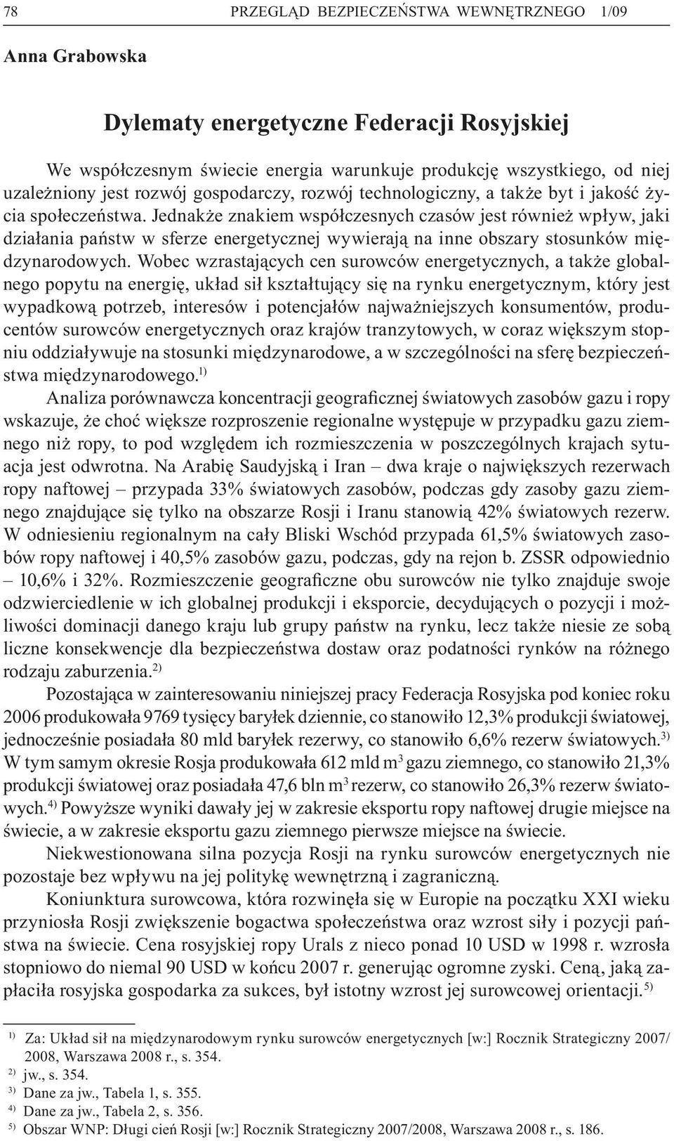 Jednakże znakiem współczesnych czasów jest również wpływ, jaki działania państw w sferze energetycznej wywierają na inne obszary stosunków międzynarodowych.