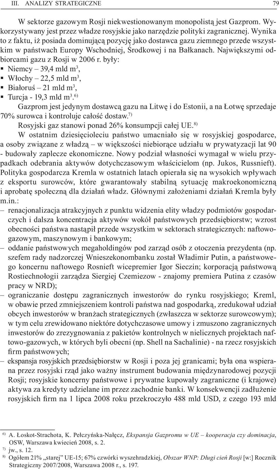 były: Niemcy 39,4 mld m 3, Włochy 22,5 mld m 3, Białoruś 21 mld m 3, Turcja - 19,3 mld m 3.