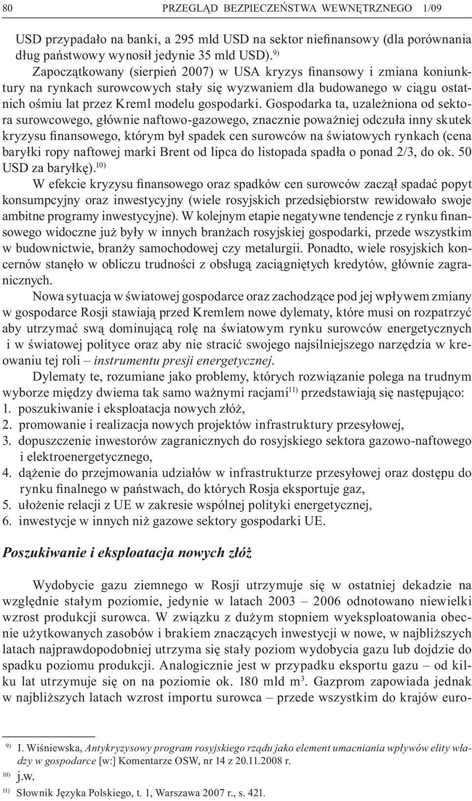 Gospodarka ta, uzależniona od sektora surowcowego, głównie naftowo-gazowego, znacznie poważniej odczuła inny skutek kryzysu finansowego, którym był spadek cen surowców na światowych rynkach (cena