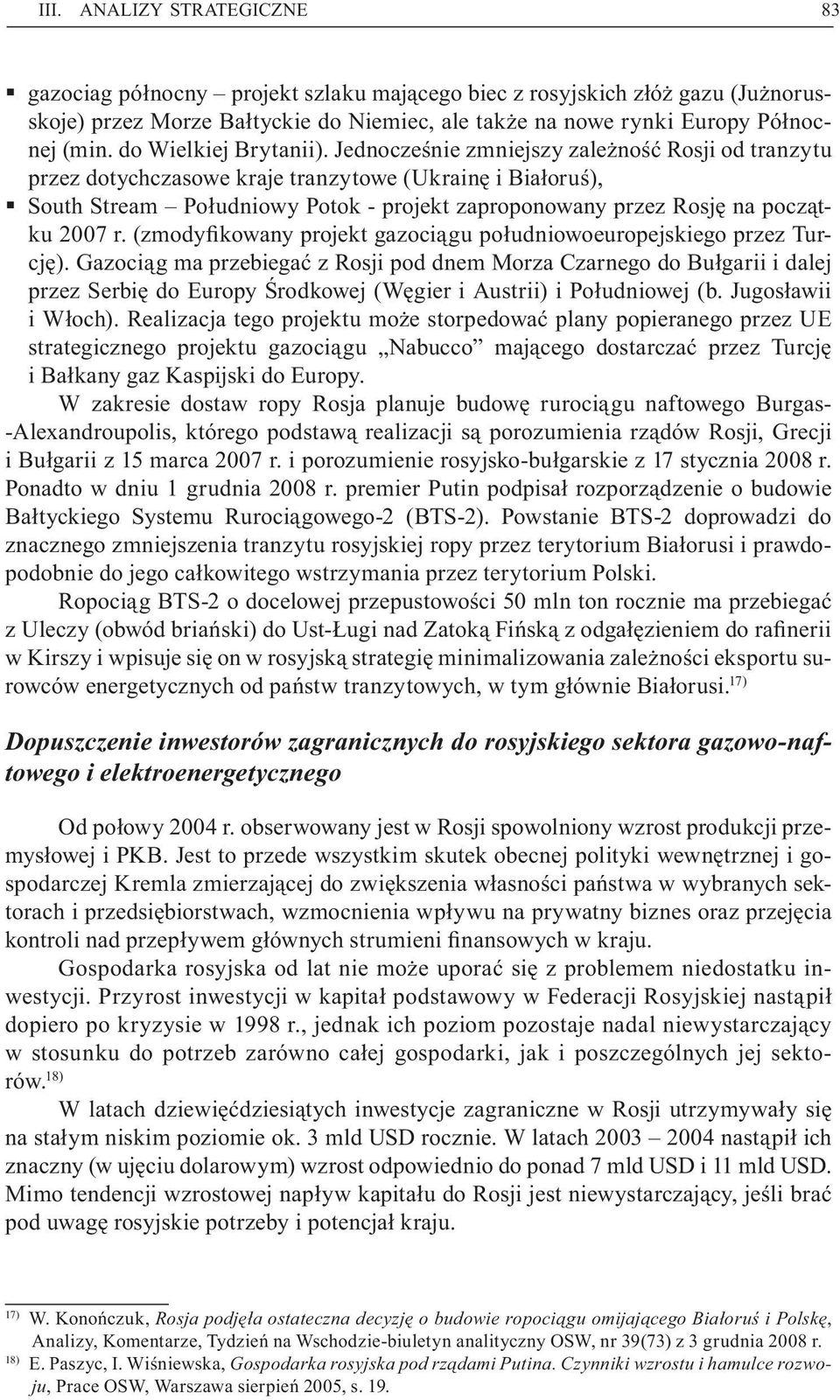 Jednocześnie zmniejszy zależność Rosji od tranzytu przez dotychczasowe kraje tranzytowe (Ukrainę i Białoruś), South Stream Południowy Potok - projekt zaproponowany przez Rosję na początku 2007 r.