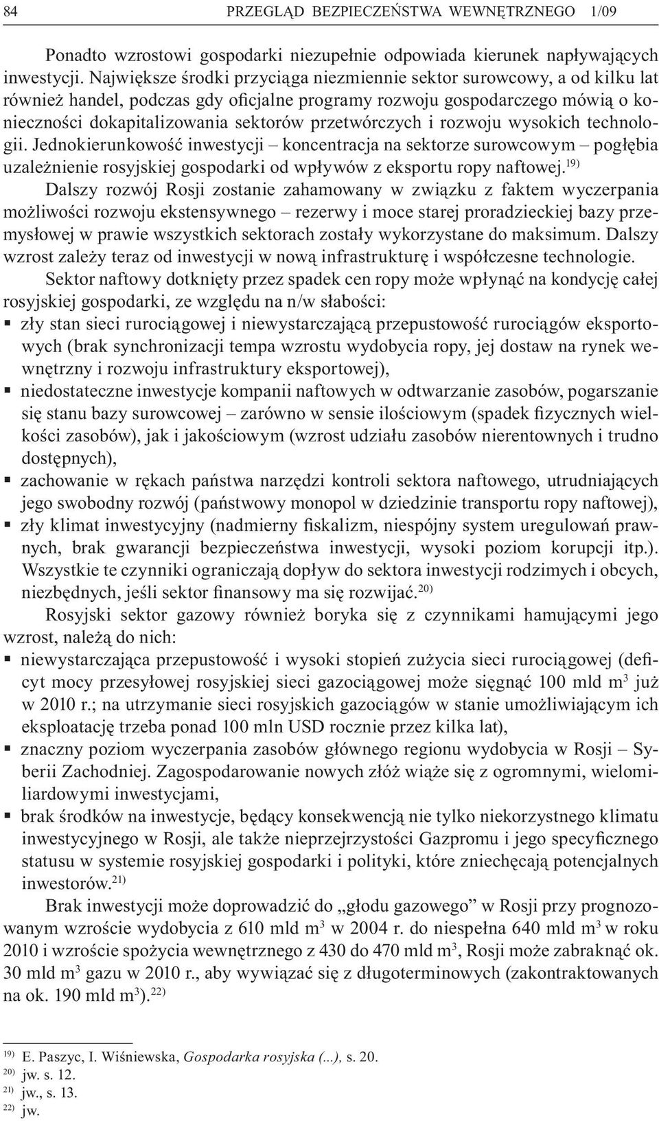 przetwórczych i rozwoju wysokich technologii. Jednokierunkowość inwestycji koncentracja na sektorze surowcowym pogłębia uzależnienie rosyjskiej gospodarki od wpływów z eksportu ropy naftowej.