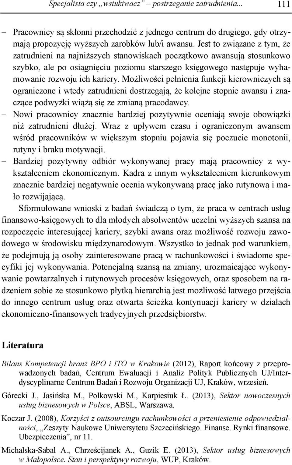 Możliwości pełnienia funkcji kierowniczych są ograniczone i wtedy zatrudnieni dostrzegają, że kolejne stopnie awansu i znaczące podwyżki wiążą się ze zmianą pracodawcy.