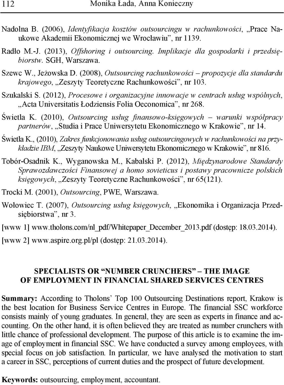 (2008), Outsourcing rachunkowości propozycje dla standardu krajowego, Zeszyty Teoretyczne Rachunkowości, nr 103. Szukalski S.