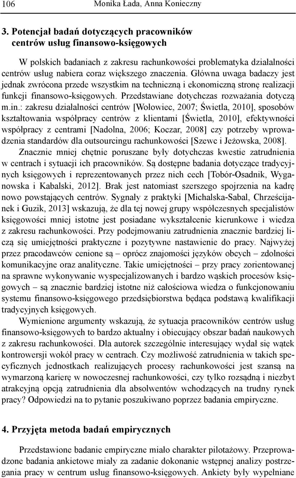 Główna uwaga badaczy jest jednak zwrócona przede wszystkim na techniczną i ekonomiczną stronę realizacji funkcji fina